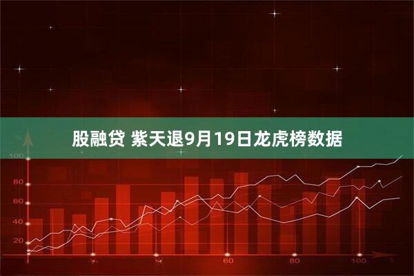 股融贷 紫天退9月19日龙虎榜数据