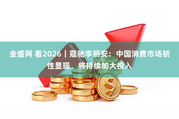 金盛网 看2026｜蔻驰李丽安：中国消费市场韧性显现，将持续加大投入